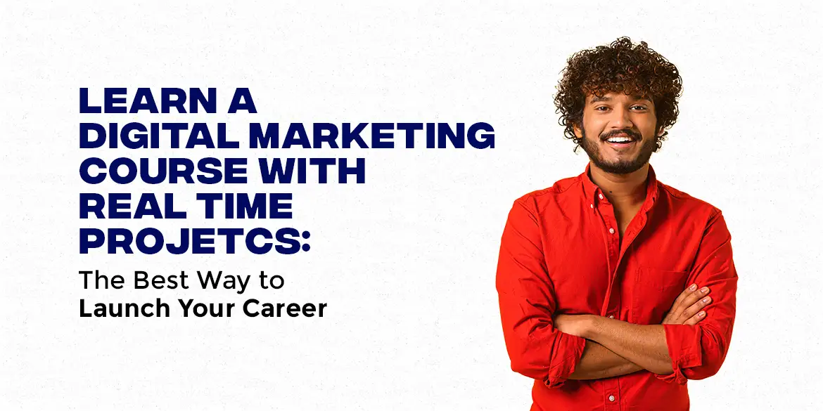 Learn a Digital Marketing Course with Real-Time Projects: The Best Way to Launch Your Career