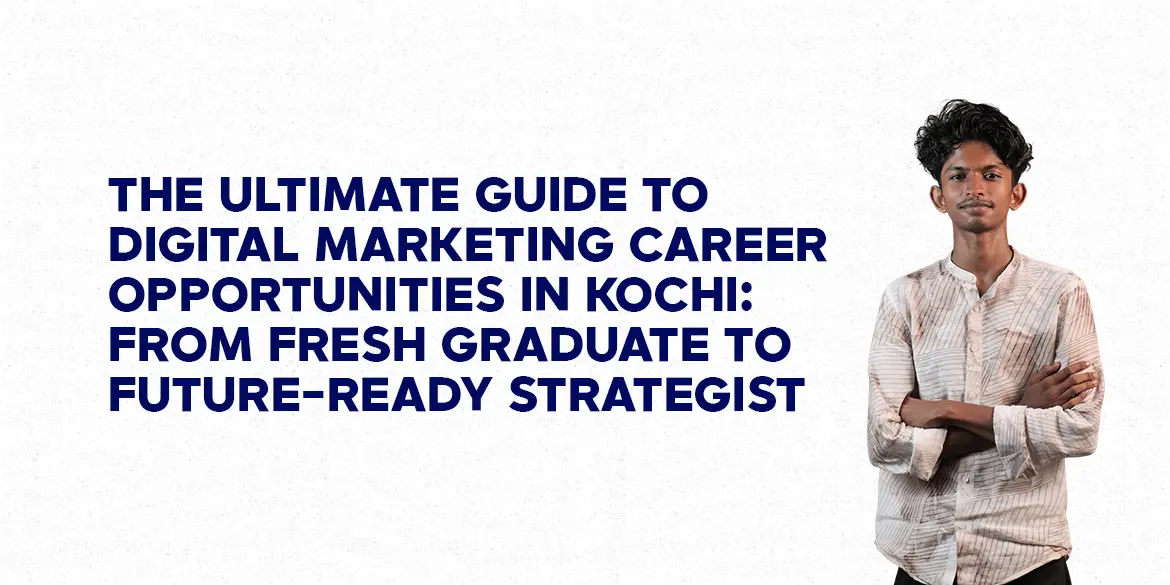 The Ultimate Guide to Digital Marketing Career Opportunities in Kochi: From Fresh Graduate to Future-Ready Strategist